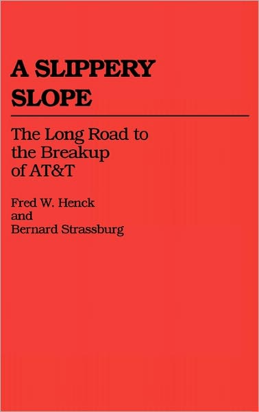 Cover for Betty Henck · A Slippery Slope: The Long Road to the Breakup of AT&amp;T - Contributions in Economics and Economic History (Hardcover Book) (1988)