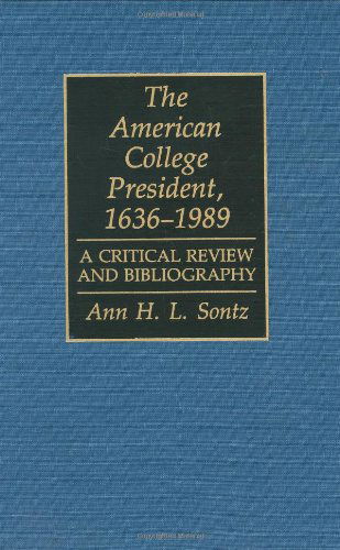 Cover for Ann H.I. Sontz · The American College President, 1636-1989: A Critical Review and Bibliography - Bibliographies and Indexes in Education (Hardcover Book) (1991)