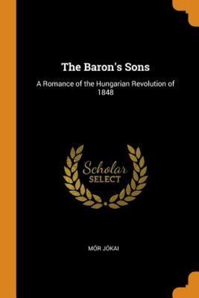 Cover for Mór Jókai · The Baron's Sons A Romance of the Hungarian Revolution of 1848 (Paperback Book) (2018)