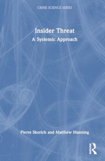 Insider Threat: A Systemic Approach - Crime Science Series - Pierre Skorich - Books - Taylor & Francis Ltd - 9780367519254 - August 26, 2024