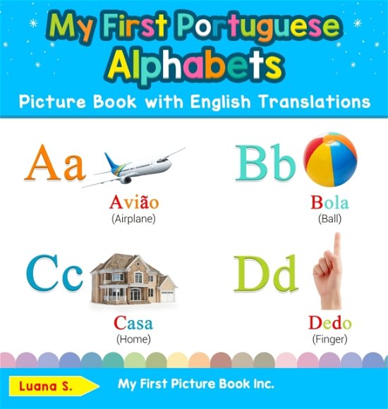 Cover for Luana S · My First Portuguese Alphabets Picture Book with English Translations: Bilingual Early Learning &amp; Easy Teaching Portuguese Books for Kids - Teach &amp; Learn Basic Portuguese Words for Children (Innbunden bok) [2nd edition] (2019)