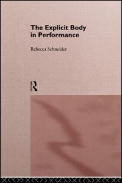The Explicit Body in Performance - Rebecca Schneider - Livros - Taylor & Francis Ltd - 9780415090254 - 23 de janeiro de 1997