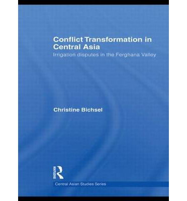 Cover for Bichsel, Christine (University of Fribourg, Switzerland) · Conflict Transformation in Central Asia: Irrigation disputes in the Ferghana Valley - Central Asian Studies (Hardcover Book) (2008)