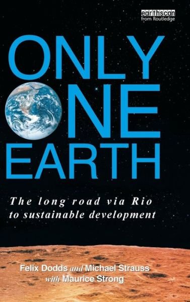 Cover for Dodds, Felix (University of North Carolina &amp; Tellus Institute, USA) · Only One Earth: The Long Road via Rio to Sustainable Development (Hardcover bog) (2012)