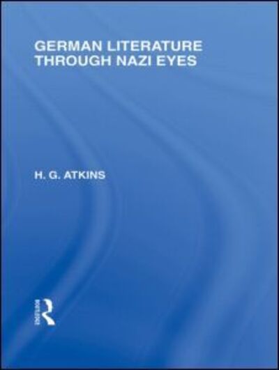 Cover for G Atkins · German Literature Through Nazi Eyes (RLE Responding to Fascism) - Routledge Library Editions: Responding to Fascism (Gebundenes Buch) (2010)