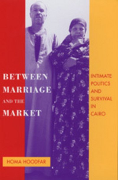 Cover for Homa Hoodfar · Between Marriage and the Market: Intimate Politics and Survival in Cairo - Comparative Studies on Muslim Societies (Pocketbok) (1997)