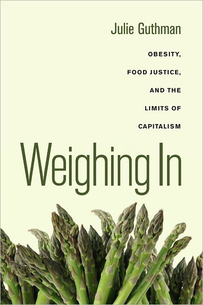 Cover for Julie Guthman · Weighing In: Obesity, Food Justice, and the Limits of Capitalism - California Studies in Food and Culture (Pocketbok) (2011)