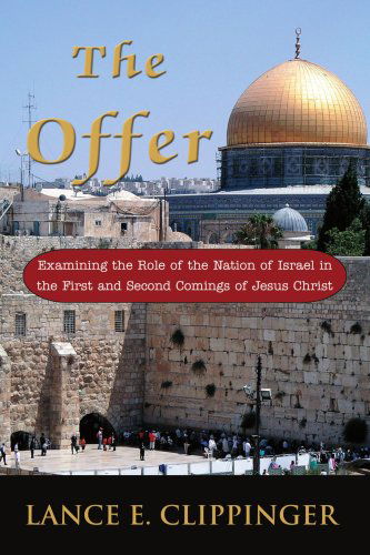 Cover for Lance Clippinger · The Offer: Examining the Role of the Nation of Israel in the First and Second Comings of Jesus Christ (Paperback Book) (2006)