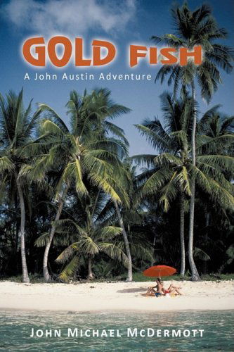 Gold Fish: a John Austin Adventure - John Michael Mcdermott - Books - iUniverse.com - 9780595459254 - February 3, 2009