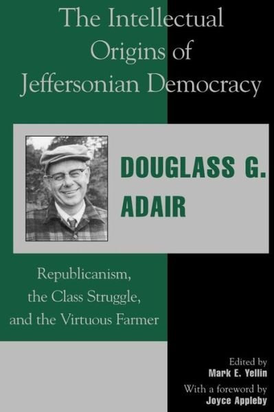 The Intellectual Origins of Jeffersonian Democracy: Republicanism, the Class Struggle, and the Virtuous Farmer - Douglass G. Adair - Boeken - Lexington Books - 9780739101254 - 26 juli 2000