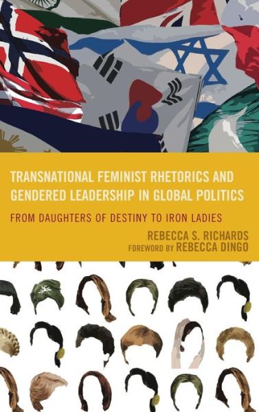 Cover for Rebecca S. Richards · Transnational Feminist Rhetorics and Gendered Leadership in Global Politics: from Daughters of Destiny to Iron Ladies - Cultural Studies / Pedagogy / Activism (Hardcover Book) (2014)