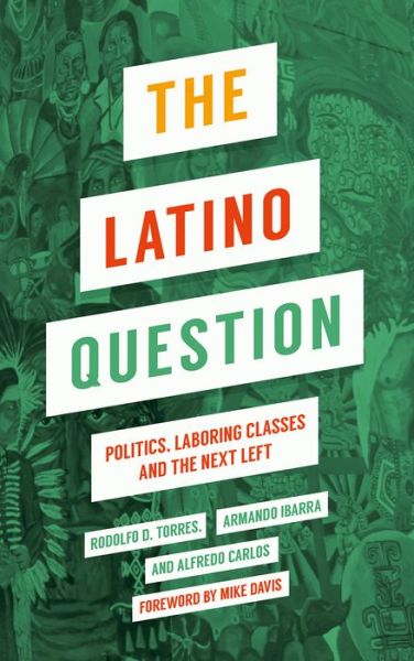 Cover for Rodolfo D Torres · The Latino Question Politics, Laboring Classes and the Next Left (Hardcover Book) (2018)