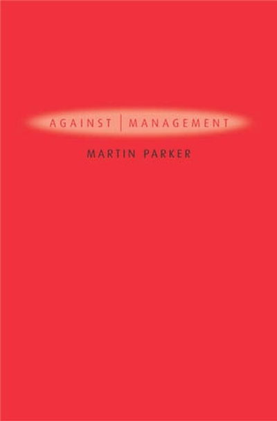 Cover for Parker, Martin (University of Leicester) · Against Management: Organization in the Age of Managerialism (Gebundenes Buch) (2002)