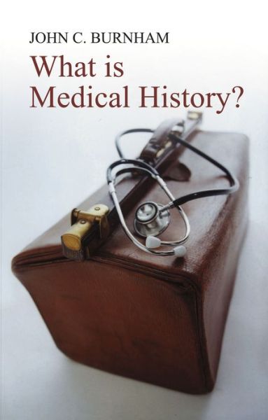 Cover for Burnham, John C. (Ohio State University) · What is Medical History? - What is History? (Taschenbuch) (2007)
