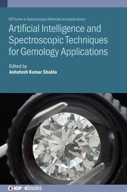 Artificial Intelligence and Spectroscopic Techniques for Gemology Applications - IOP Series in Spectroscopic Methods and Applications - - Books - Institute of Physics Publishing - 9780750339254 - December 8, 2022