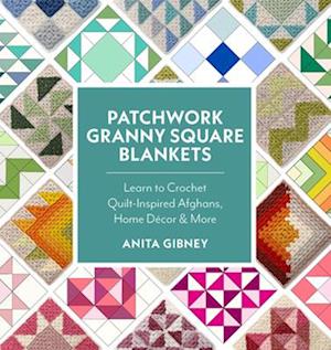 Cover for Anita Gibney · Patchwork Granny Square Blankets: Learn to Crochet Quilt-Inspired Throws, Home Decor, and More—12 Crocheted Quilt Blocks, Endless Possibilities (Paperback Book) (2025)