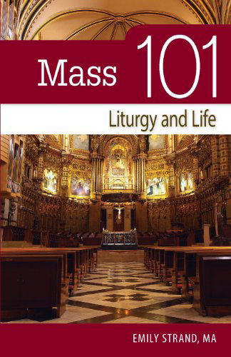 Mass 101: Liturgy and Life - Emily Strand - Books - Liguori Publications - 9780764822254 - November 1, 2013