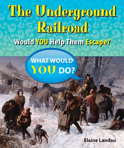 Cover for Elaine Landau · The Underground Railroad: Would You Help Them Escape? (What Would You Do?) (Hardcover Book) (2014)