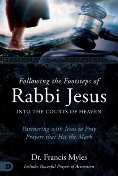 Following the Footsteps of Rabbi Jesus into the Courts of Heaven - Francis Myles - Books - Destiny Image Publishers - 9780768473254 - July 4, 2023