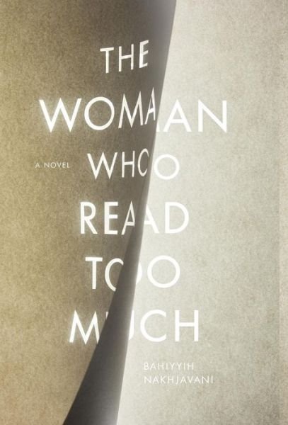 Cover for Bahiyyih Nakhjavani · The Woman Who Read Too Much: A Novel (Hardcover Book) (2015)