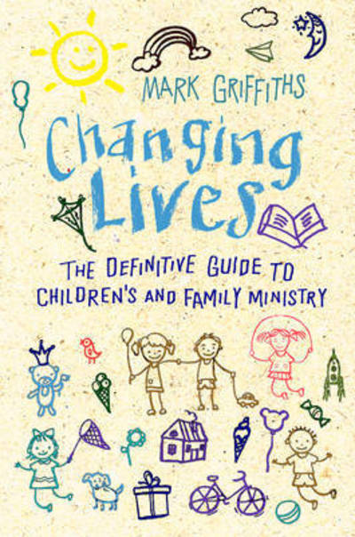Cover for Mark Griffiths · Changing Lives: The essential guide to ministry with children and families (Paperback Book) [New edition] (2017)