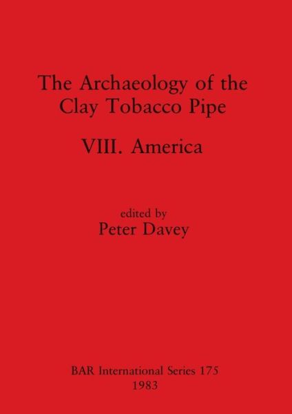 The Archaeology of the Clay Tobacco Pipe (BAR) - Peter. Davey - Books - British Archaeological Reports - 9780860542254 - October 1, 1983