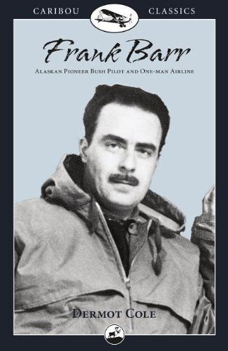 Cover for Dermot Cole · Frank Barr: Alaskan Pioneer Bush Pilot and One-man Airline (Caribou Classics) (Paperback Book) [Illustrated, Caribou Classic Series edition] (1999)