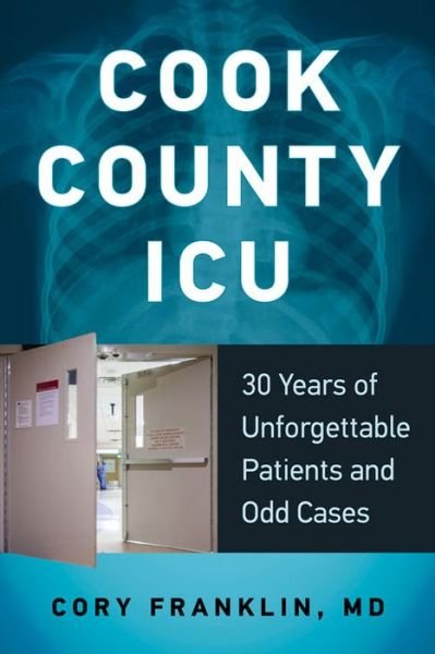 Cover for Franklin, Cory, MD · Cook County ICU: 30 Years of Unforgettable Patients and Odd Cases (Paperback Book) (2015)