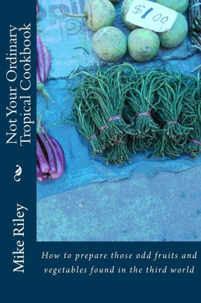 Cover for Mike Riley · Not Your Ordinary Tropical Cookbook (Paperback Book) (2015)