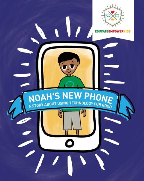 Cover for Educate and Empower Kids · Noah's New Phone : A Story About Using Technology for Good (Paperback Book) (2017)