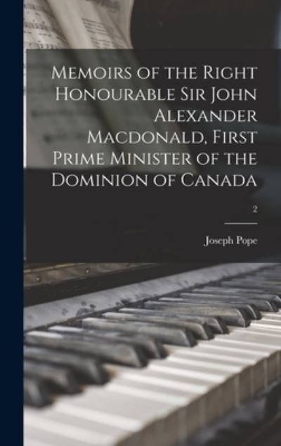 Cover for Joseph 1854-1926 Pope · Memoirs of the Right Honourable Sir John Alexander Macdonald, First Prime Minister of the Dominion of Canada; 2 (Hardcover Book) (2021)