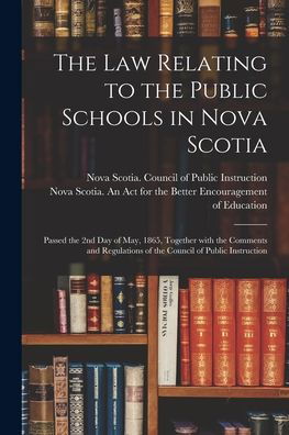 Cover for Nova Scotia Council of Public Instru · The Law Relating to the Public Schools in Nova Scotia [microform] (Paperback Book) (2021)