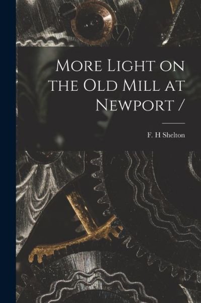 More Light on the Old Mill at Newport / - F H Shelton - Books - Legare Street Press - 9781014908254 - September 10, 2021