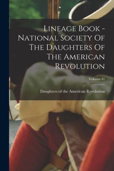 Cover for Daughters of the American Revolution · Lineage Book - National Society of the Daughters of the American Revolution; Volume 41 (Bok) (2022)