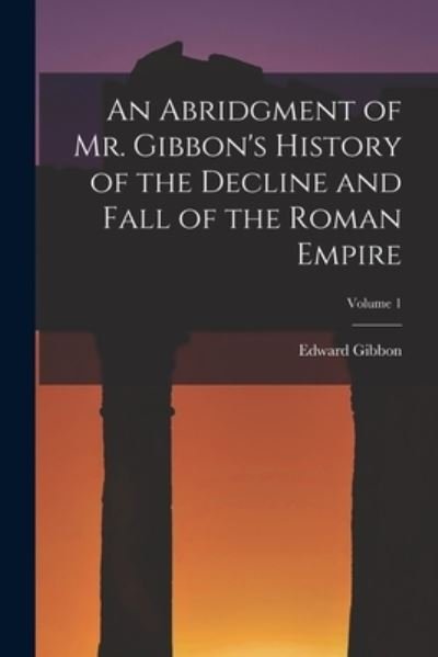 Abridgment of Mr. Gibbon's History of the Decline and Fall of the Roman Empire; Volume 1 - Edward Gibbon - Böcker - Creative Media Partners, LLC - 9781016397254 - 27 oktober 2022