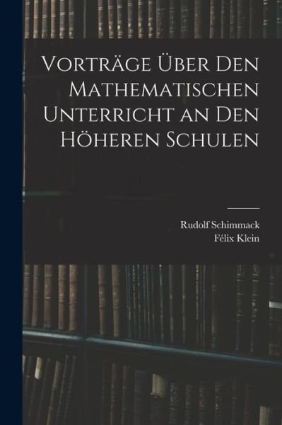Cover for Félix Klein · Vorträge Über Den Mathematischen Unterricht an Den Höheren Schulen (Buch) (2022)