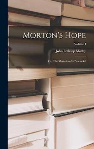 Morton's Hope - John Lothrop Motley - Böcker - Creative Media Partners, LLC - 9781016764254 - 27 oktober 2022