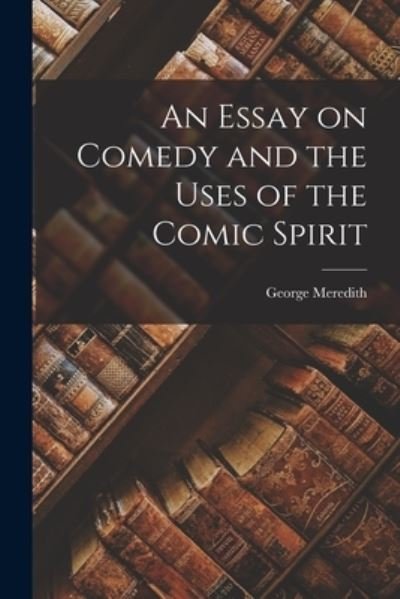 Cover for George Meredith · Essay on Comedy and the Uses of the Comic Spirit (Bog) (2022)