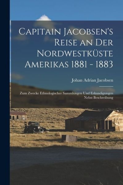 Cover for Johan Adrian Jacobsen · Capitain Jacobsen's Reise an der Nordwestküste Amerikas 1881 - 1883 (Bok) (2022)