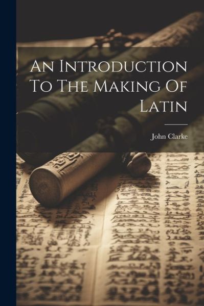 Cover for John Clarke · Introduction to the Making of Latin (Bog) (2023)