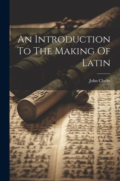 Cover for John Clarke · Introduction to the Making of Latin (Bok) (2023)
