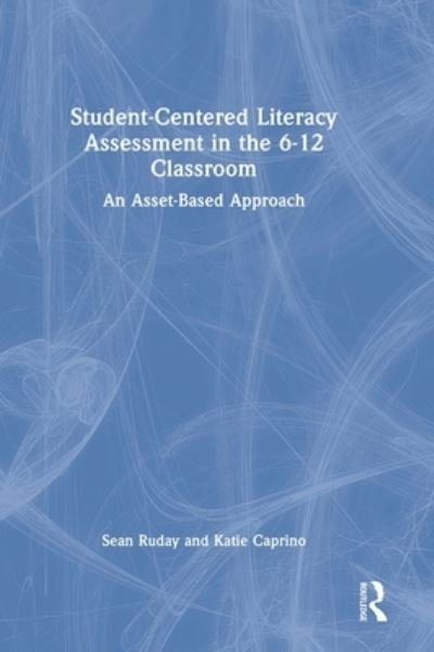 Cover for Ruday, Sean (Longwood University, USA) · Student-Centered Literacy Assessment in the 6-12 Classroom: An Asset-Based Approach (Hardcover bog) (2022)