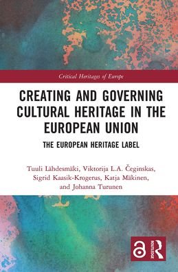 Cover for Tuuli Lahdesmaki · Creating and Governing Cultural Heritage in the European Union: The European Heritage Label - Critical Heritages of Europe (Paperback Book) (2021)