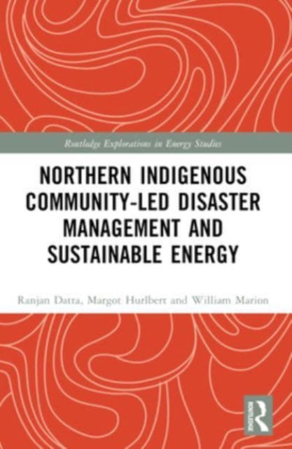 Northern Indigenous Community-Led Disaster Management and Sustainable Energy - Routledge Explorations in Energy Studies - Ranjan Datta - Books - Taylor & Francis Ltd - 9781032434254 - October 8, 2024