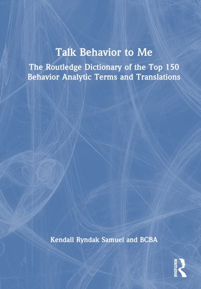 Samuel, BCBA, Kendall Ryndak (TikTok (@the.behavior.influencer)) · Talk Behavior to Me: The Routledge Dictionary of the Top 150 Behavior Analytic Terms and Translations (Hardcover Book) (2024)