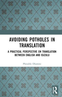 Cover for Phindile Dlamini · Avoiding Potholes in Translation: A Practical Perspective on Translation between English and isiZulu (Hardcover Book) (2023)