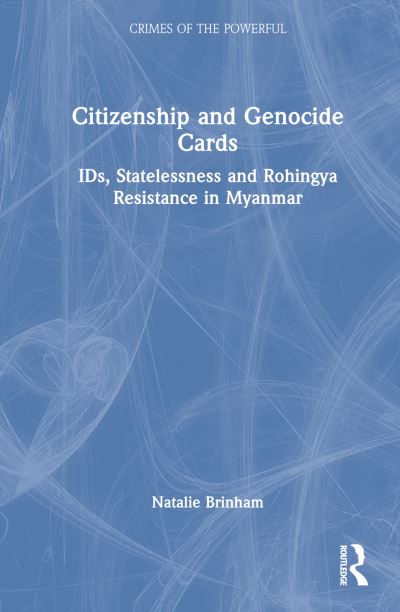 Cover for Brinham, Natalie (Queen Mary University of London, UK) · Citizenship and Genocide Cards: IDs, Statelessness and Rohingya Resistance in Myanmar - Crimes of the Powerful (Hardcover Book) (2024)