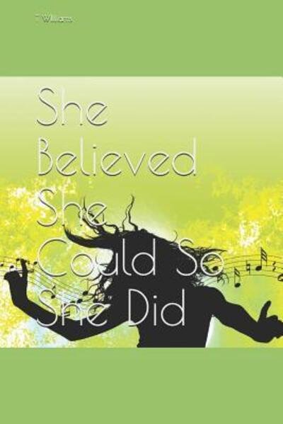 She Believed She Could So She Did - T Williams - Books - Independently Published - 9781096740254 - May 3, 2019