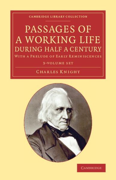 Cover for Charles Knight · Passages of a Working Life during Half a Century 3 Volume Set: With a Prelude of Early Reminiscences - Cambridge Library Collection - History of Printing, Publishing and Libraries (Book pack) (2014)