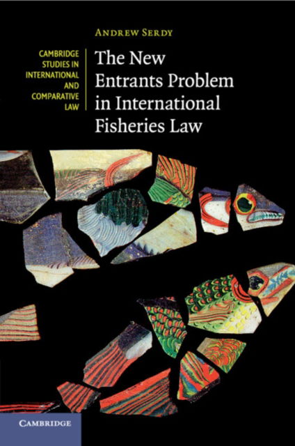 Cover for Serdy, Andrew (University of Southampton) · The New Entrants Problem in International Fisheries Law - Cambridge Studies in International and Comparative Law (Paperback Book) (2018)